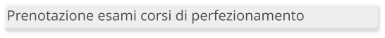 Prenotazione esami corsi di perfezionamento